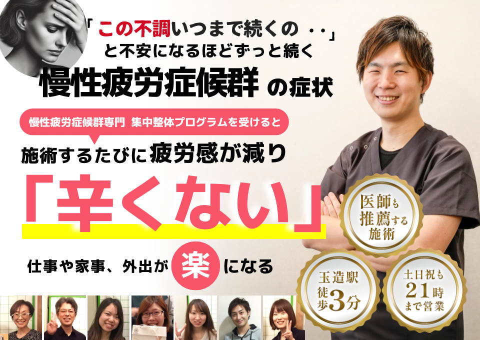 「この不調、いつまで続くの…」 と不安になるほど、ずっと続く慢性疲労症候群の症状。  そんなつらさに特化した 【慢性疲労症候群専門 集中整体プログラム】をご用意しています。  プログラムを受けるたびに、 疲労感が減って **「辛くない」**と感じられるようになります。  仕事や家事、外出が **「楽になる」**感覚を、ぜひ体験してください。  ⸻  【当院が選ばれる理由】 ・玉造駅から徒歩3分の好立地 ・土日祝も21時まで営業 ・医師も推薦する安心の施術