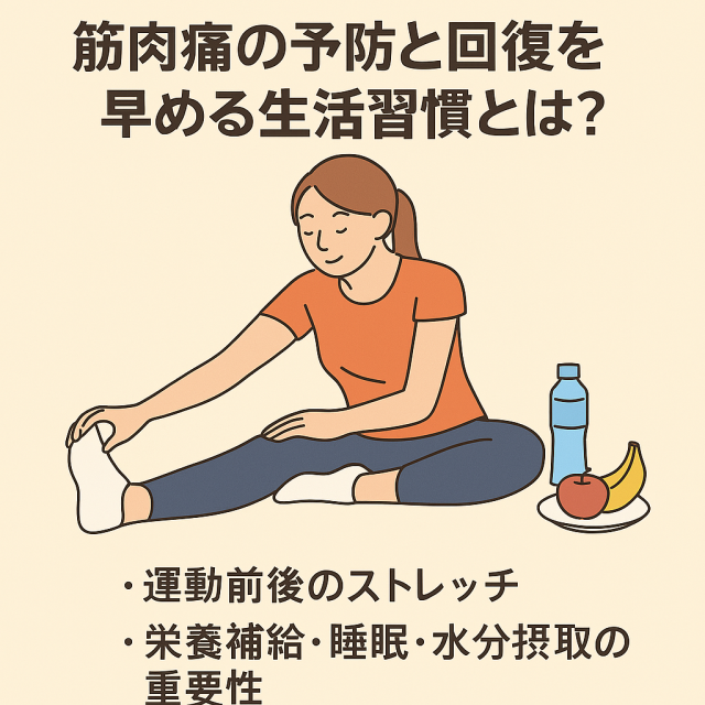 筋肉痛の予防と回復を早める生活習慣とは？  運動前後のストレッチ  栄養補給・睡眠・水分摂取の重要性