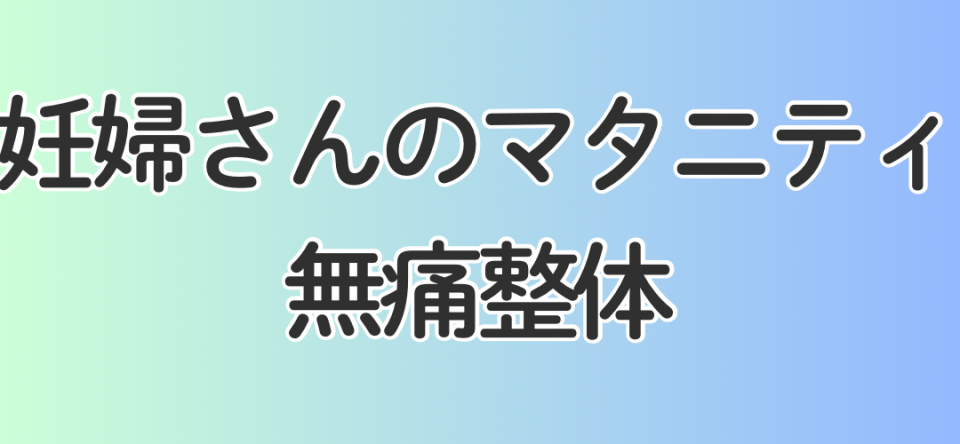 妊婦さんのマタニティ無痛整体