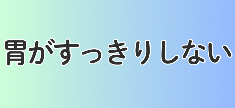 胃がすっきりしない