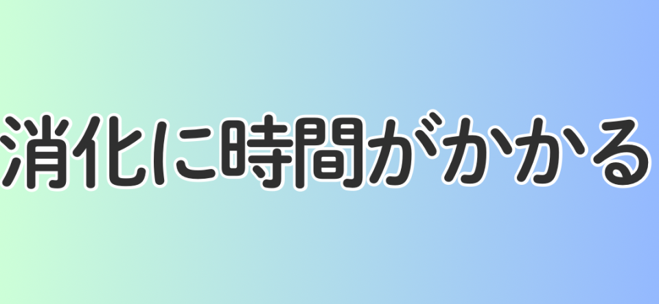 消化に時間がかかる