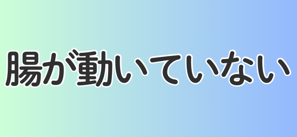 腸が動いていない